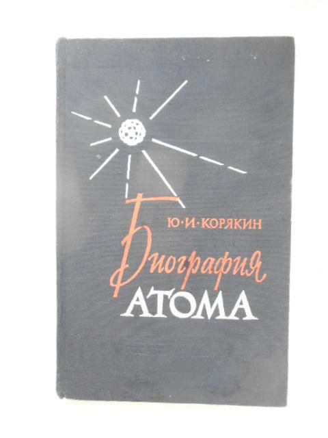 Ю.Корякин Биография атома. - фото фото фото 0
