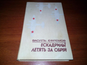 Видання - р. Издания - гг. ^/--/^ Василь Єфремов ЕСКАДРИЛЬЇ ЛЕТЯТЬ ЗА ОБРІЙ ^_^^^ Василий Ефремов ЕСКАДРИЛЬИ ЛЕТЯТЬ ЗА ОБРОЙ - фото фото фото
