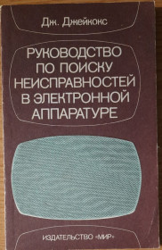 Видання - р. Издания - гг. ^/--/^ Джейкокс Дж. Руководство по поиску неисправностей в электронной аппаратуре ^_^^^ Джейкокс Дж. Керівництво з пошуку несправностей в електронній апаратурі - фото фото фото