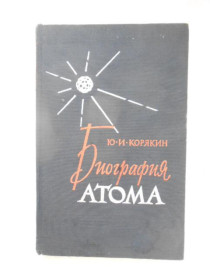 Видання - р. Издания - гг. ^/--/^ Ю.Корякин Биография атома. ^_^^^ Ю.Корякін Біографія атома. - фото фото фото