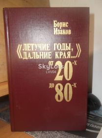 Видання - р. Издания - гг. ^/--/^ Изаков. Летучие годы, дальние края. От 20-х до 80-х ^_^^^ Ізаков. Летючі роки, далекі краї. Від 20-х до 80-х - фото фото фото
