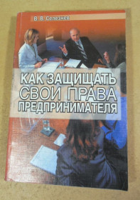Ділова література Деловая литература ^/--/^ В.В. Селезнев, Как защищать свои права предпринимателя ^_^^^ В.В. Селезньов, Як захищати свої права підприємця - фото фото фото